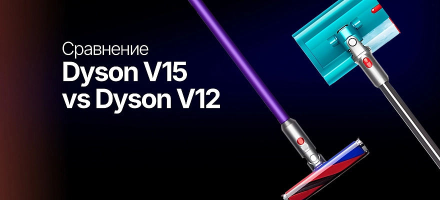 Dyson V15 vs V12: какой пылесос выбрать для разных типов уборки