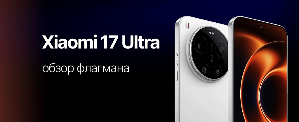 Обзор Xiaomi 17 Ultra: камера Leica, флагманский чип и большой экран